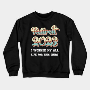 Retro Vintage 2023 I Worked My All Life For This Retirement Crewneck Sweatshirt